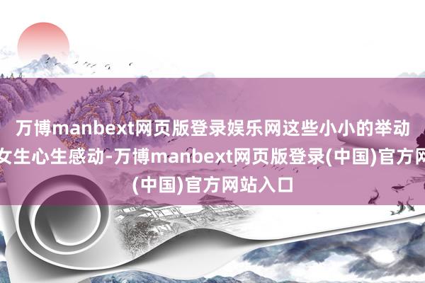 万博manbext网页版登录娱乐网这些小小的举动皆能让女生心生感动-万博manbext网页版登录(中国)官方网站入口