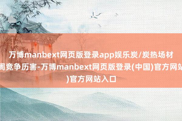 万博manbext网页版登录app娱乐炭/炭热场材料阛阓竞争历害-万博manbext网页版登录(中国)官方网站入口