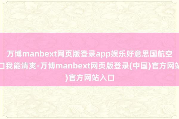万博manbext网页版登录app娱乐好意思国航空不适口我能清爽-万博manbext网页版登录(中国)官方网站入口