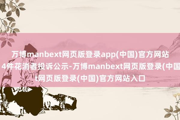 万博manbext网页版登录app(中国)官方网站丰巢科技新增14件花消者投诉公示-万博manbext网页版登录(中国)官方网站入口