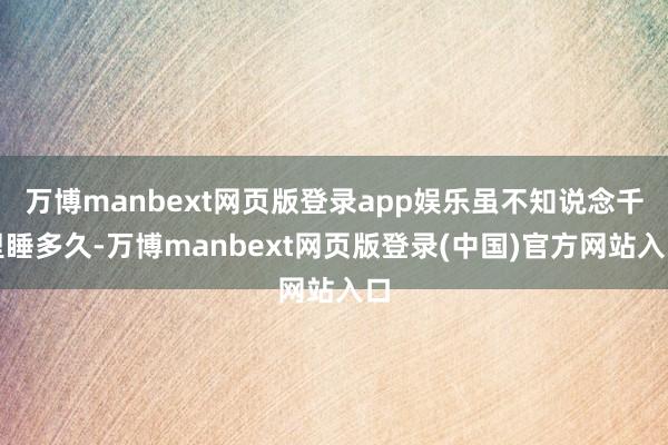 万博manbext网页版登录app娱乐虽不知说念千里睡多久-万博manbext网页版登录(中国)官方网站入口