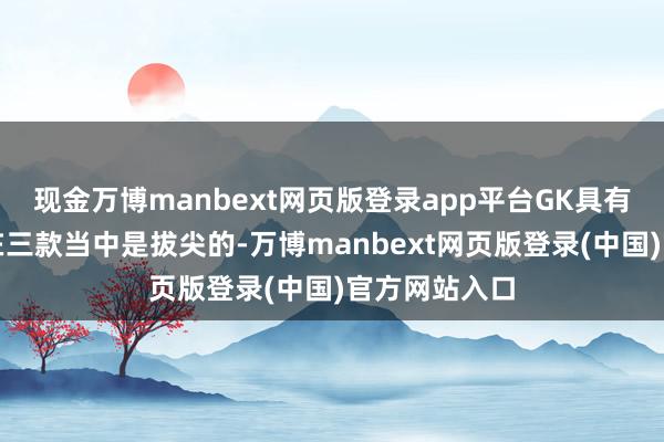 现金万博manbext网页版登录app平台GK具有的防晒性能在三款当中是拔尖的-万博manbext网页版登录(中国)官方网站入口