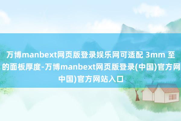 万博manbext网页版登录娱乐网可适配 3mm 至 5mm 的面板厚度-万博manbext网页版登录(中国)官方网站入口