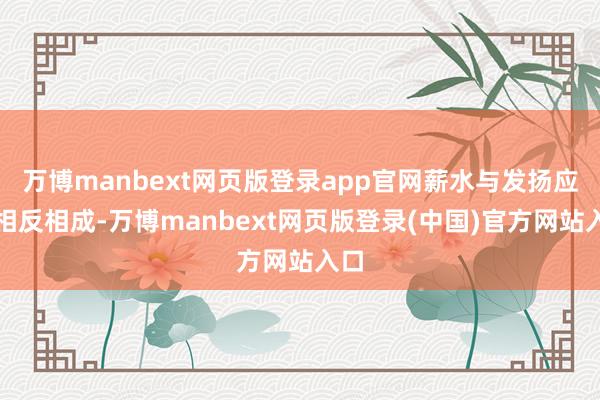 万博manbext网页版登录app官网薪水与发扬应该相反相成-万博manbext网页版登录(中国)官方网站入口