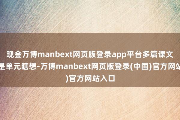 现金万博manbext网页版登录app平台多篇课文未必是单元瞎想-万博manbext网页版登录(中国)官方网站入口