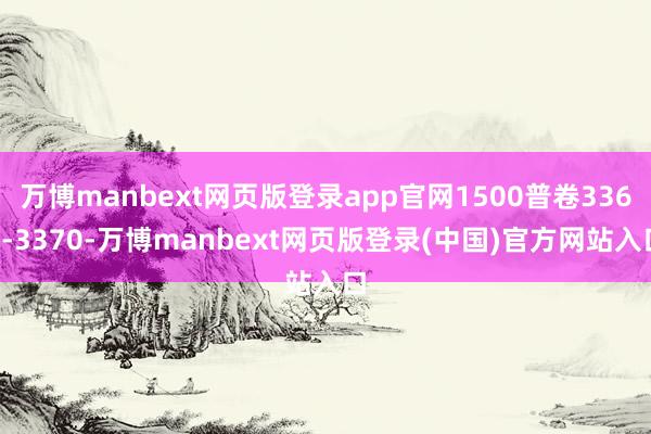 万博manbext网页版登录app官网1500普卷3360-3370-万博manbext网页版登录(中国)官方网站入口