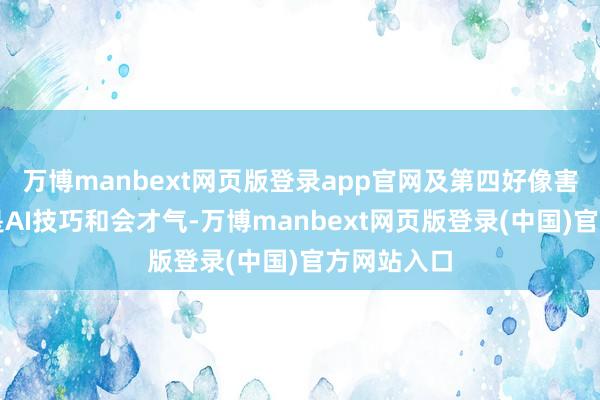 万博manbext网页版登录app官网及第四好像害维度：一是AI技巧和会才气-万博manbext网页版登录(中国)官方网站入口