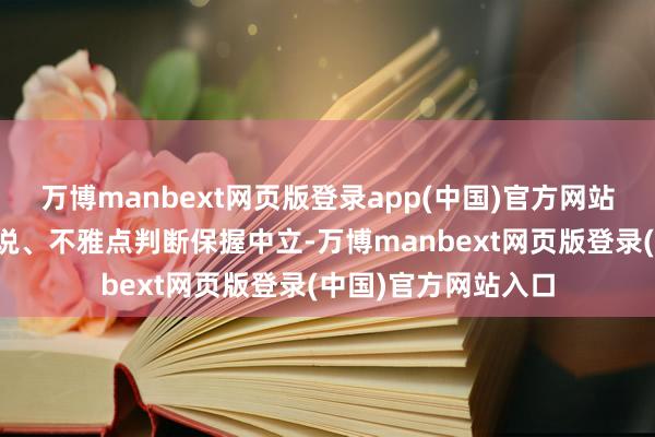 万博manbext网页版登录app(中国)官方网站和讯网站对文中述说、不雅点判断保握中立-万博manbext网页版登录(中国)官方网站入口
