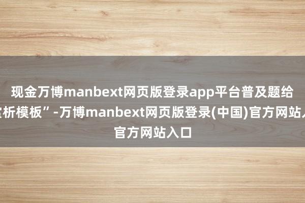 现金万博manbext网页版登录app平台普及题给“赏析模板”-万博manbext网页版登录(中国)官方网站入口